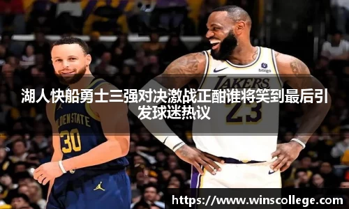 湖人快船勇士三强对决激战正酣谁将笑到最后引发球迷热议
