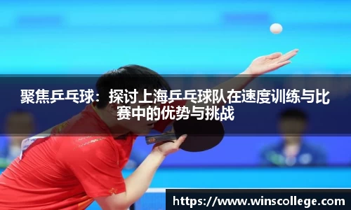 聚焦乒乓球：探讨上海乒乓球队在速度训练与比赛中的优势与挑战